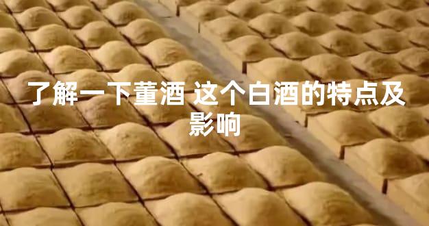 了解一下董酒 这个白酒的特点及影响